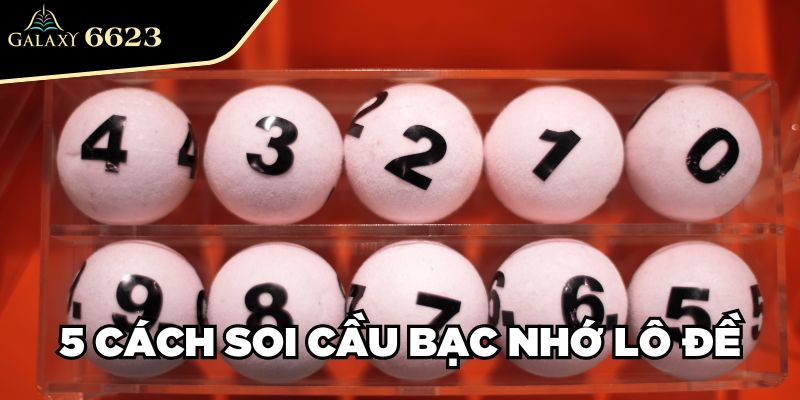 5 cách soi cầu bạc nhớ lô đề