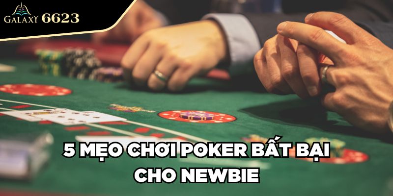 5 mẹo chơi Poker bất bại cho Newbie